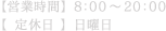 営業時間8：00～20：00 定休日日曜日